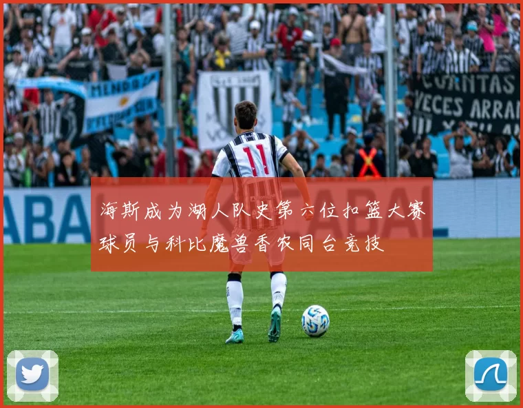 海斯成为湖人队史第六位扣篮大赛球员与科比魔兽香农同台竞技