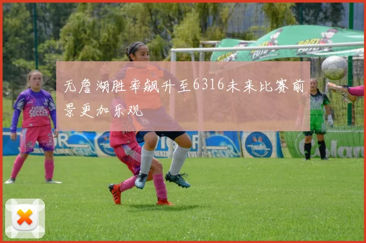 无詹湖胜率飙升至6316未来比赛前景更加乐观