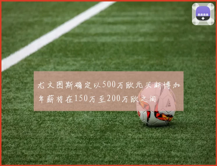 尤文图斯确定以500万欧元买断博加年薪将在150万至200万欧之间